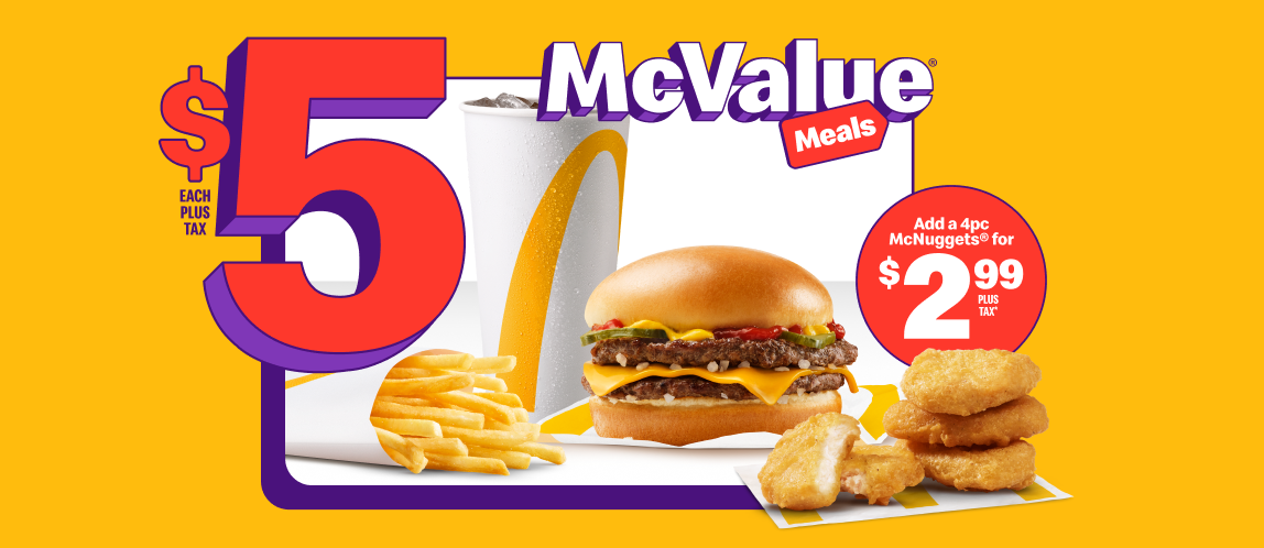 A McDouble® with a small Fountain Drink and a small Fries beneath the words “$5 each plus tax”. Beside them is four Chicken McNuggets® and the words “Add a 4pc McNuggets® for $2.99 plus tax*”.