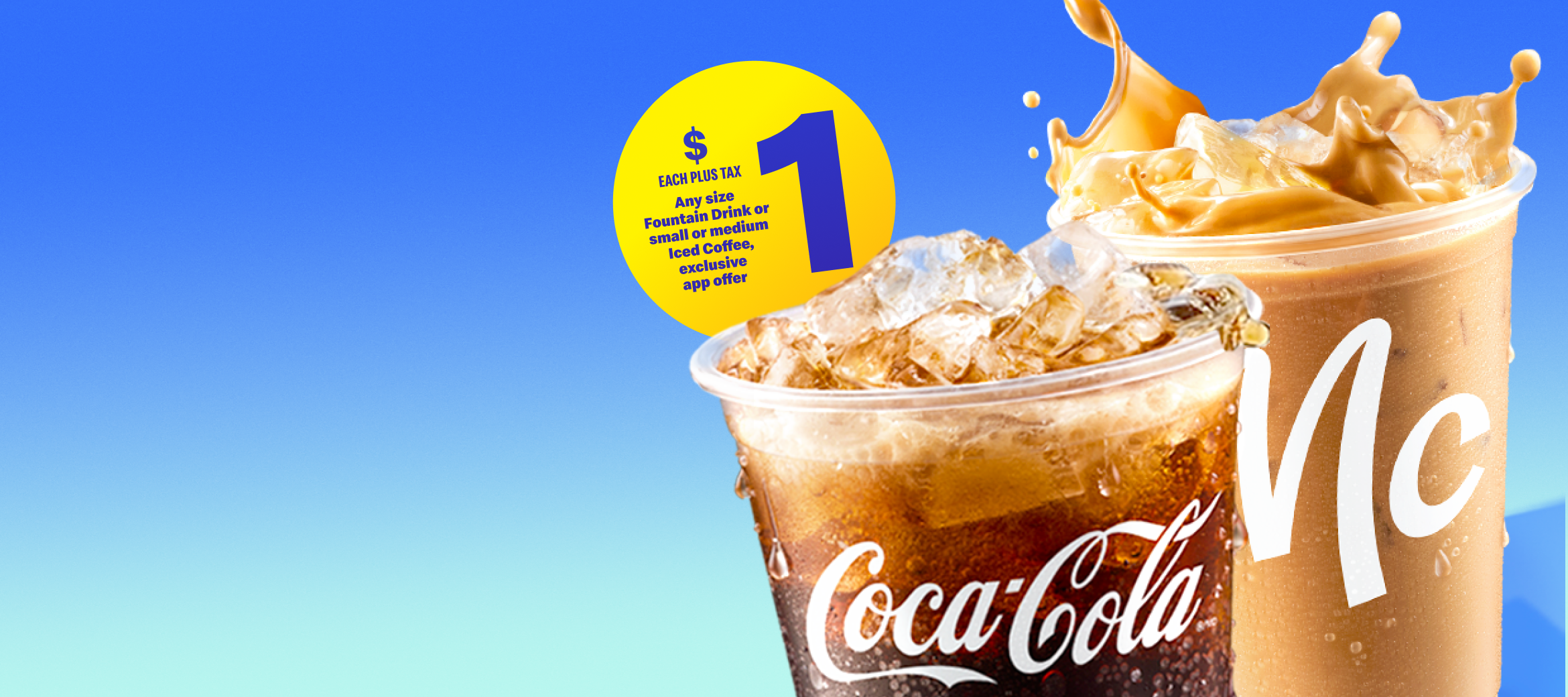 $1 each plus tax for any size Fountain Drink or a small or medium Iced Coffee