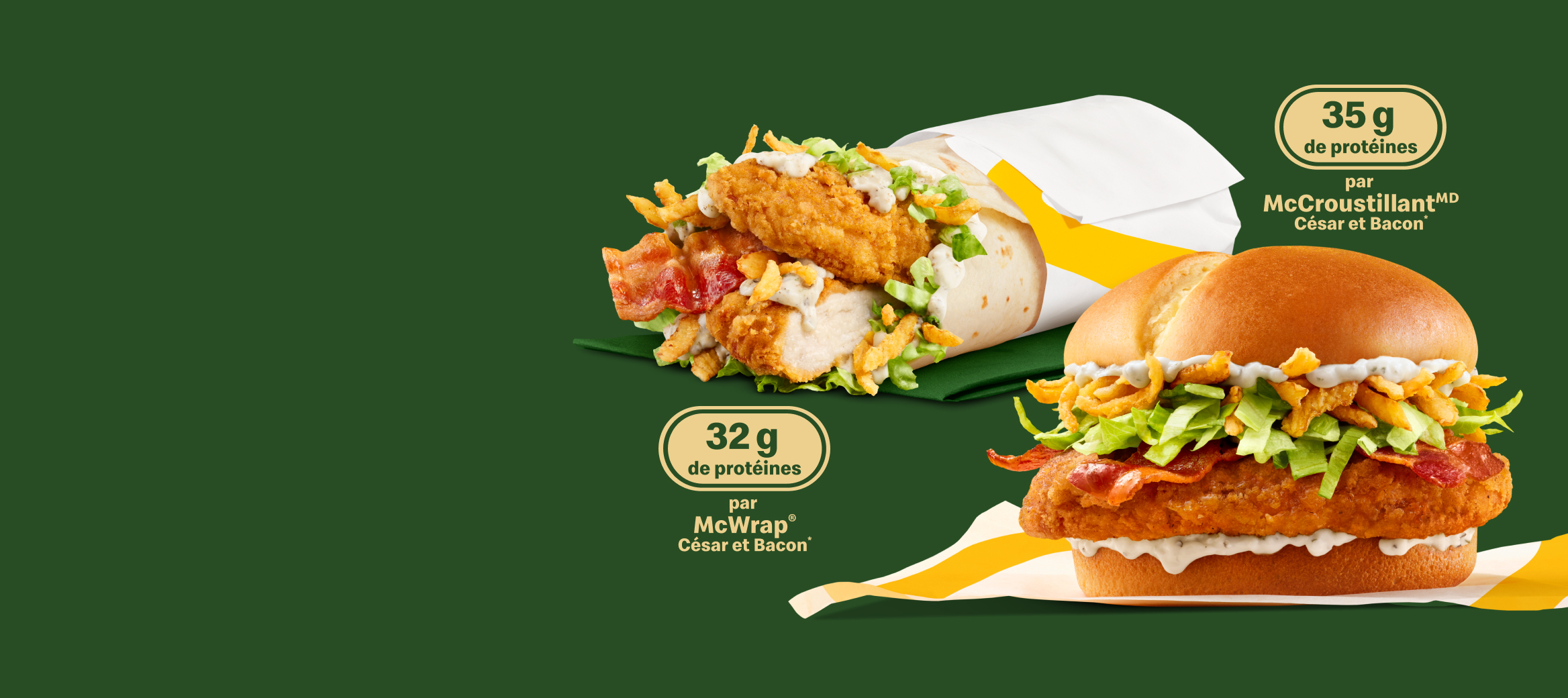 Du poulet croustillant, du bacon savoureux et une sauce César crémeuse réunis dans un McCroustillant ou un McWrap. À savourer pour une durée limitée.