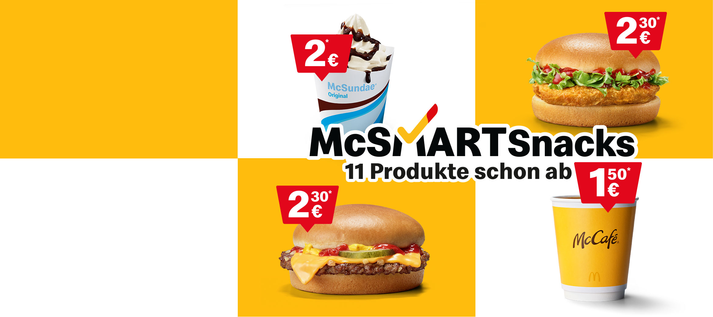 Zu sehen ist eine Auswahl der McSmart Snacks: McSundae für 2€, Chickenburger für 2,30€, Cheeseburger für 2,30€ und ein kleiner Kaffee für 1,50€. Zu lesen ist: Die neuen McSmart Snacks, genieße 11 leckere Snacks schon ab 1,50€.