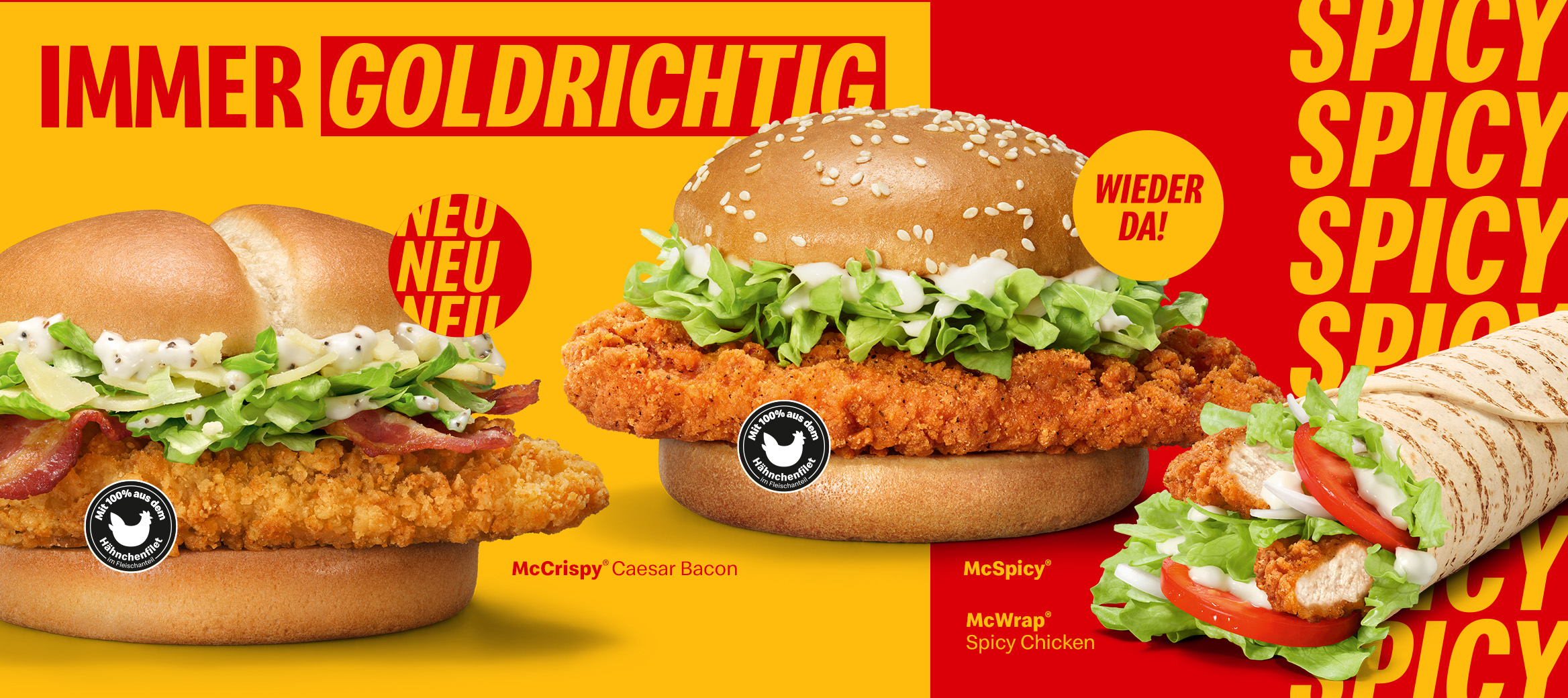 Die Chicken Produkte McCrispy Caesar Bacon® und McSpicy®, welche den Hinweis "Mit 100 % aus dem Hähnchenfilet im Fleischanteil" haben, und McWrap® Spicy Chicken, unter dem Slogan "Immer goldrichtig".